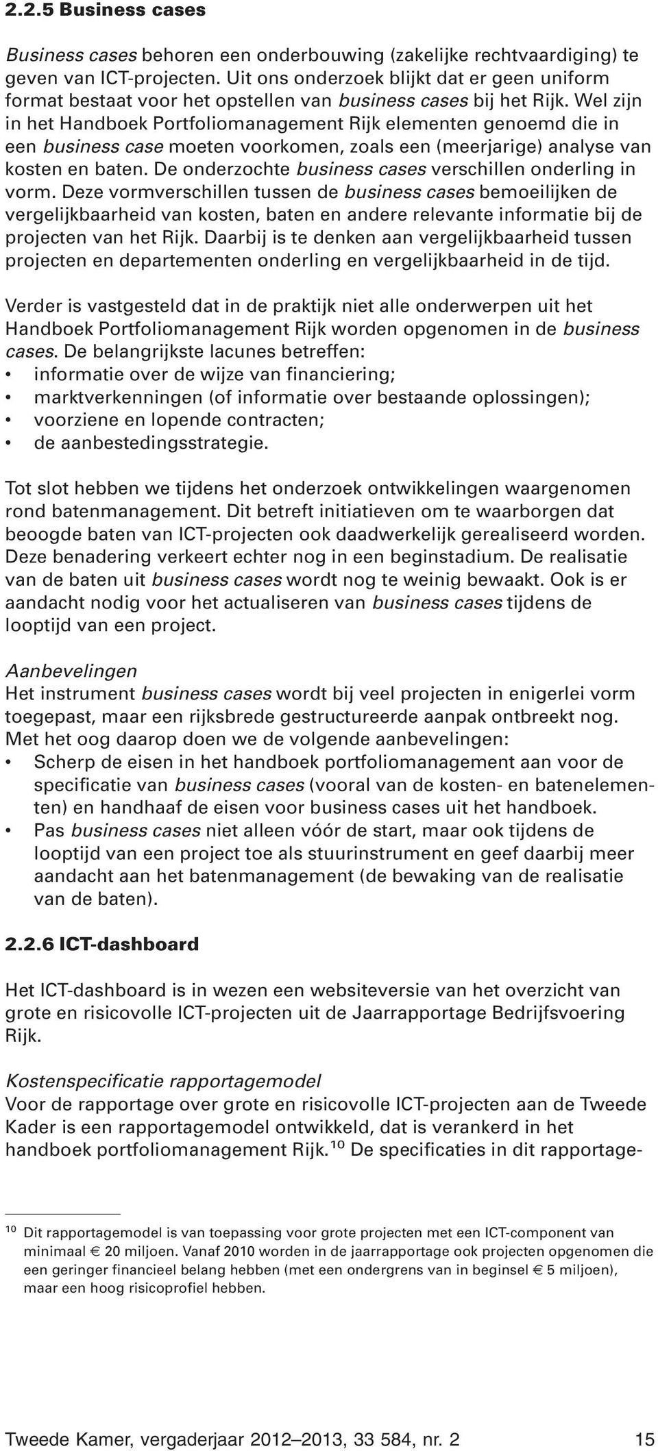 Wel zijn in het Handboek Portfoliomanagement Rijk elementen genoemd die in een business case moeten voorkomen, zoals een (meerjarige) analyse van kosten en baten.