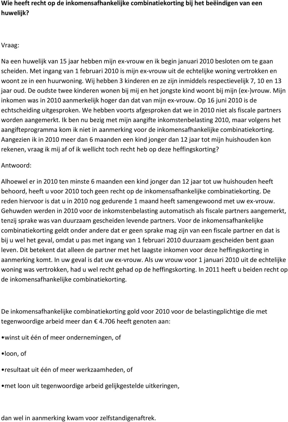 Met ingang van 1 februari 2010 is mijn ex-vrouw uit de echtelijke woning vertrokken en woont ze in een huurwoning. Wij hebben 3 kinderen en ze zijn inmiddels respectievelijk 7, 10 en 13 jaar oud.