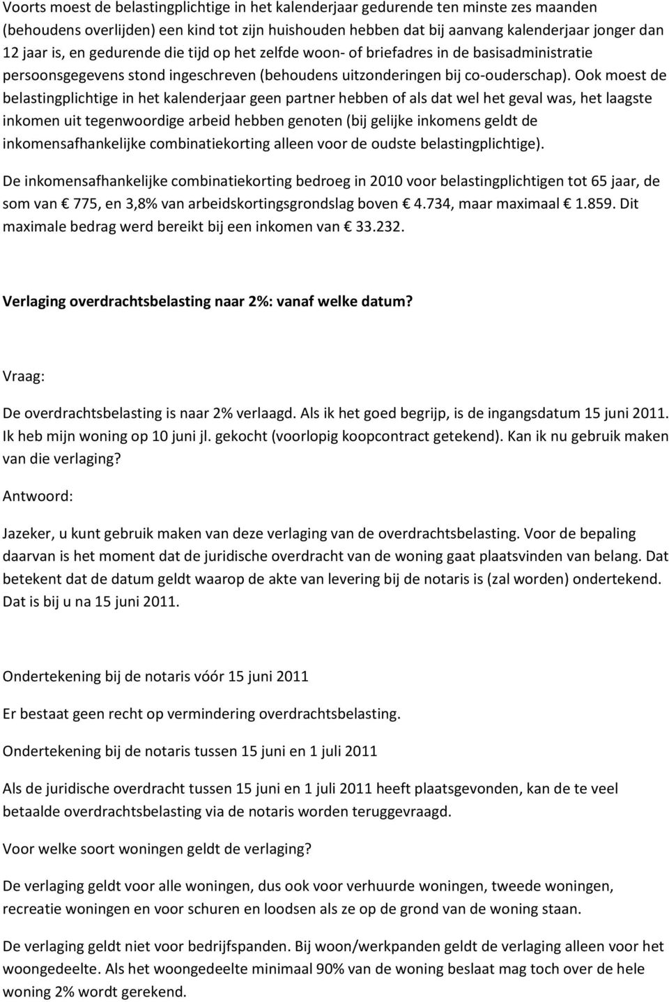 Ook moest de belastingplichtige in het kalenderjaar geen partner hebben of als dat wel het geval was, het laagste inkomen uit tegenwoordige arbeid hebben genoten (bij gelijke inkomens geldt de