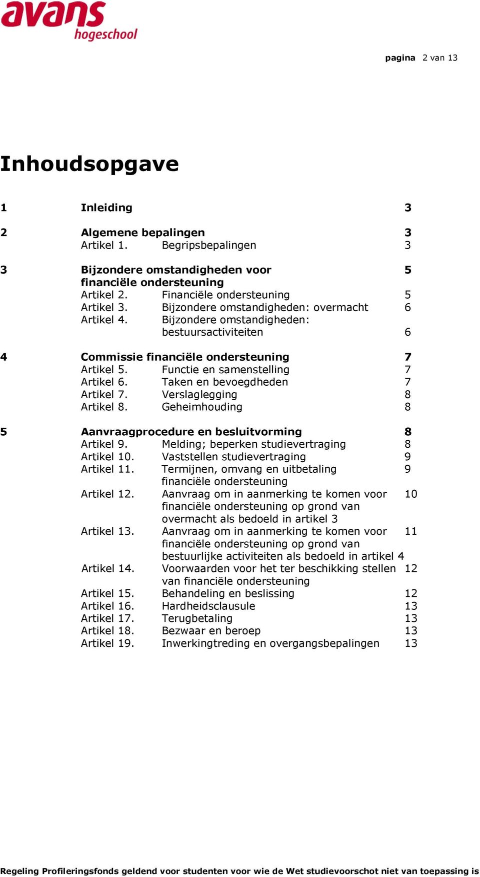 Functie en samenstelling 7 Artikel 6. Taken en bevoegdheden 7 Artikel 7. Verslaglegging 8 Artikel 8. Geheimhouding 8 5 Aanvraagprocedure en besluitvorming 8 Artikel 9.