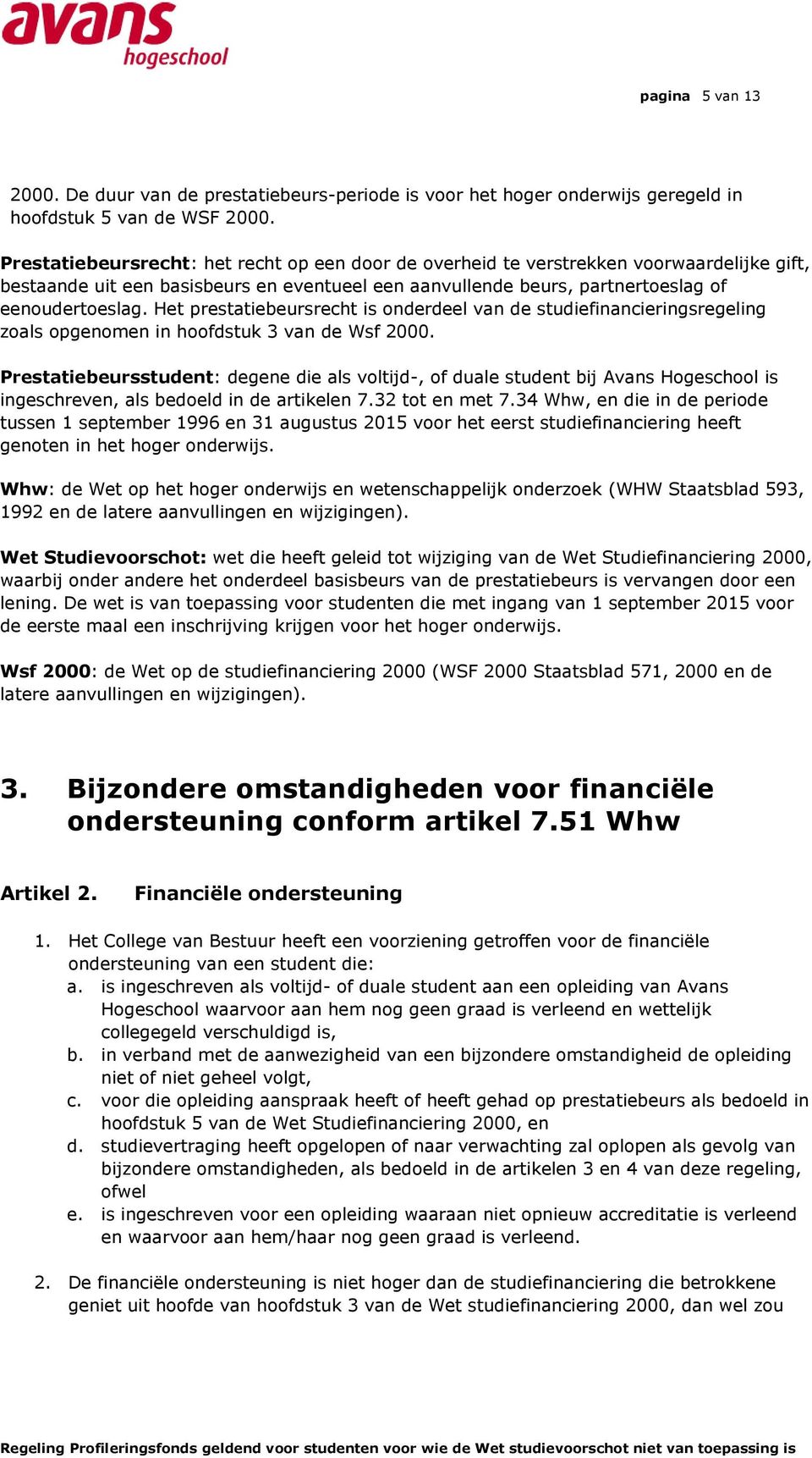 Het prestatiebeursrecht is onderdeel van de studiefinancieringsregeling zoals opgenomen in hoofdstuk 3 van de Wsf 2000.