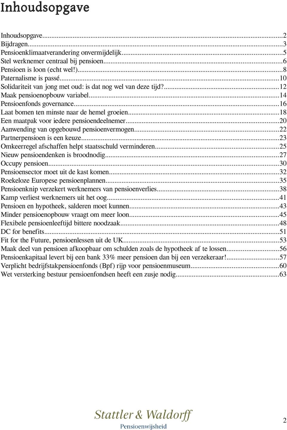 ..18 Een maatpak voor iedere pensioendeelnemer...20 Aanwending van opgebouwd pensioenvermogen...22 Partnerpensioen is een keuze...23 Omkeerregel afschaffen helpt staatsschuld verminderen.
