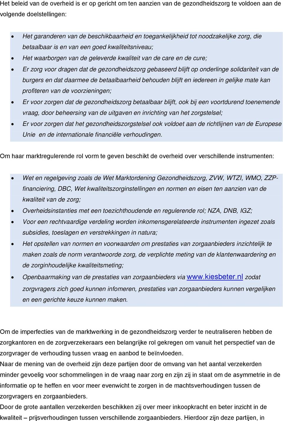 op onderlinge solidariteit van de burgers en dat daarmee de betaalbaarheid behouden blijft en iedereen in gelijke mate kan profiteren van de voorzieningen; Er voor zorgen dat de gezondheidszorg