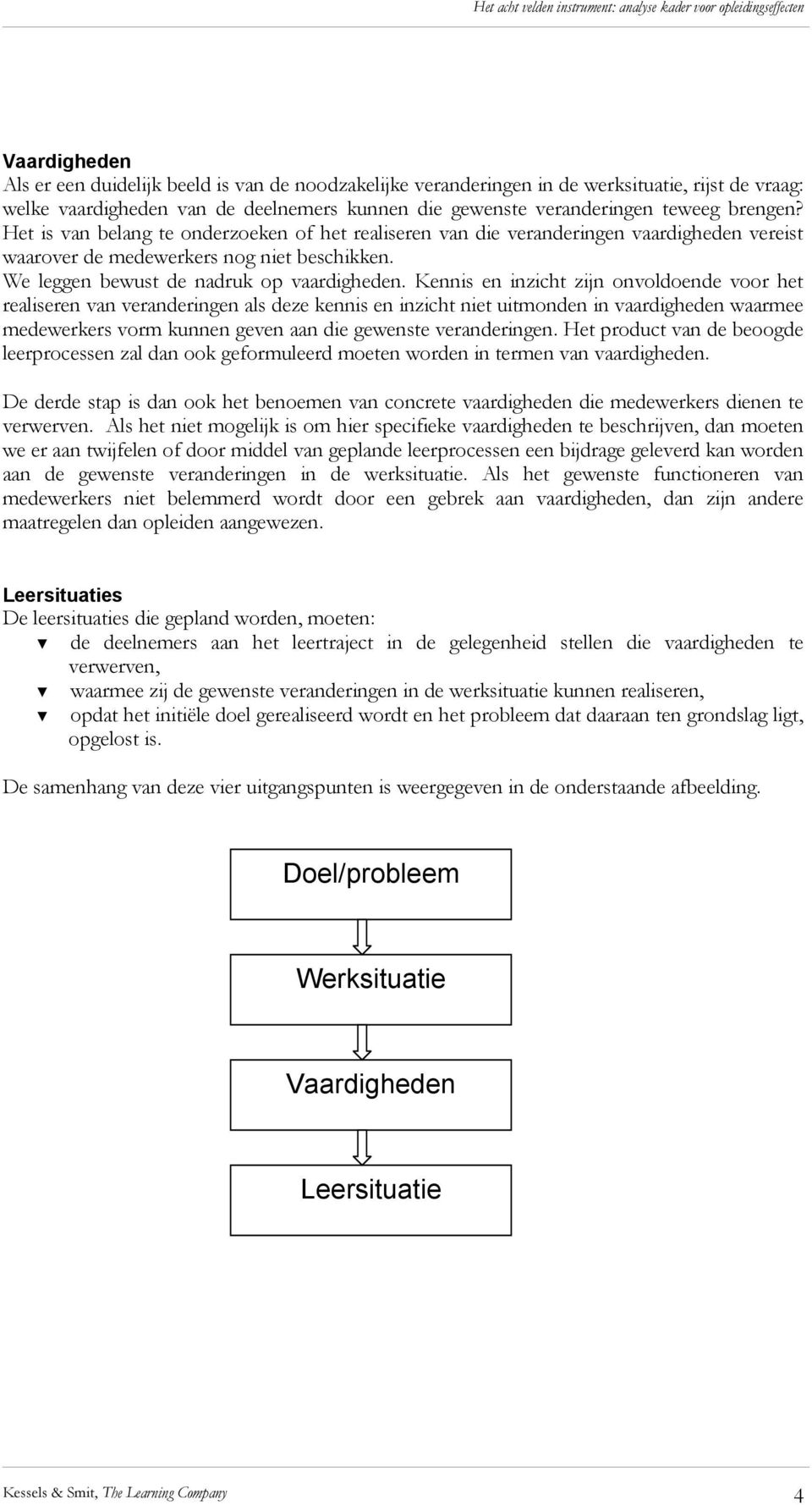 Kennis en inzicht zijn onvoldoende voor het realiseren van veranderingen als deze kennis en inzicht niet uitmonden in vaardigheden waarmee medewerkers vorm kunnen geven aan die gewenste veranderingen.