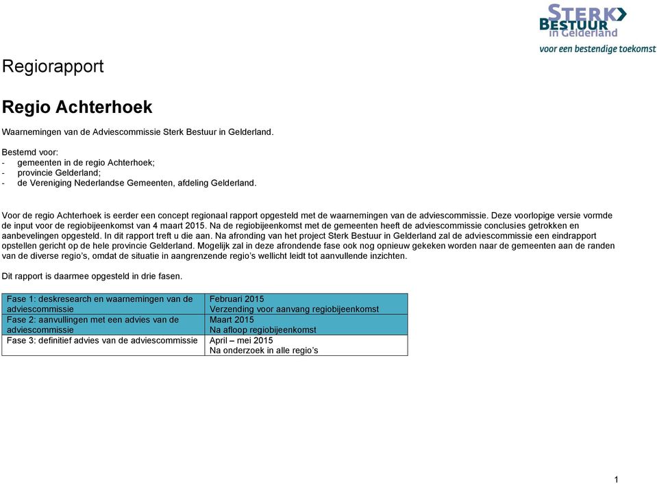 Voor de regio Achterhoek is eerder een concept regionaal rapport opgesteld met de waarnemingen van de adviescommissie. Deze voorlopige versie vormde de input voor de regiobijeenkomst van 4 maart 2015.