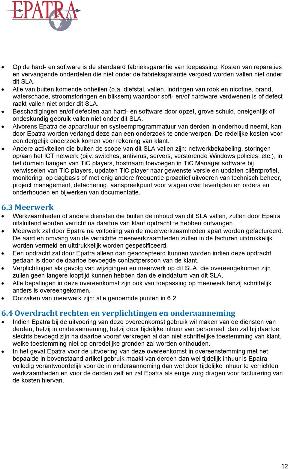 Beschadigingen en/of defecten aan hard- en software door opzet, grove schuld, oneigenlijk of ondeskundig gebruik vallen niet onder dit SLA.