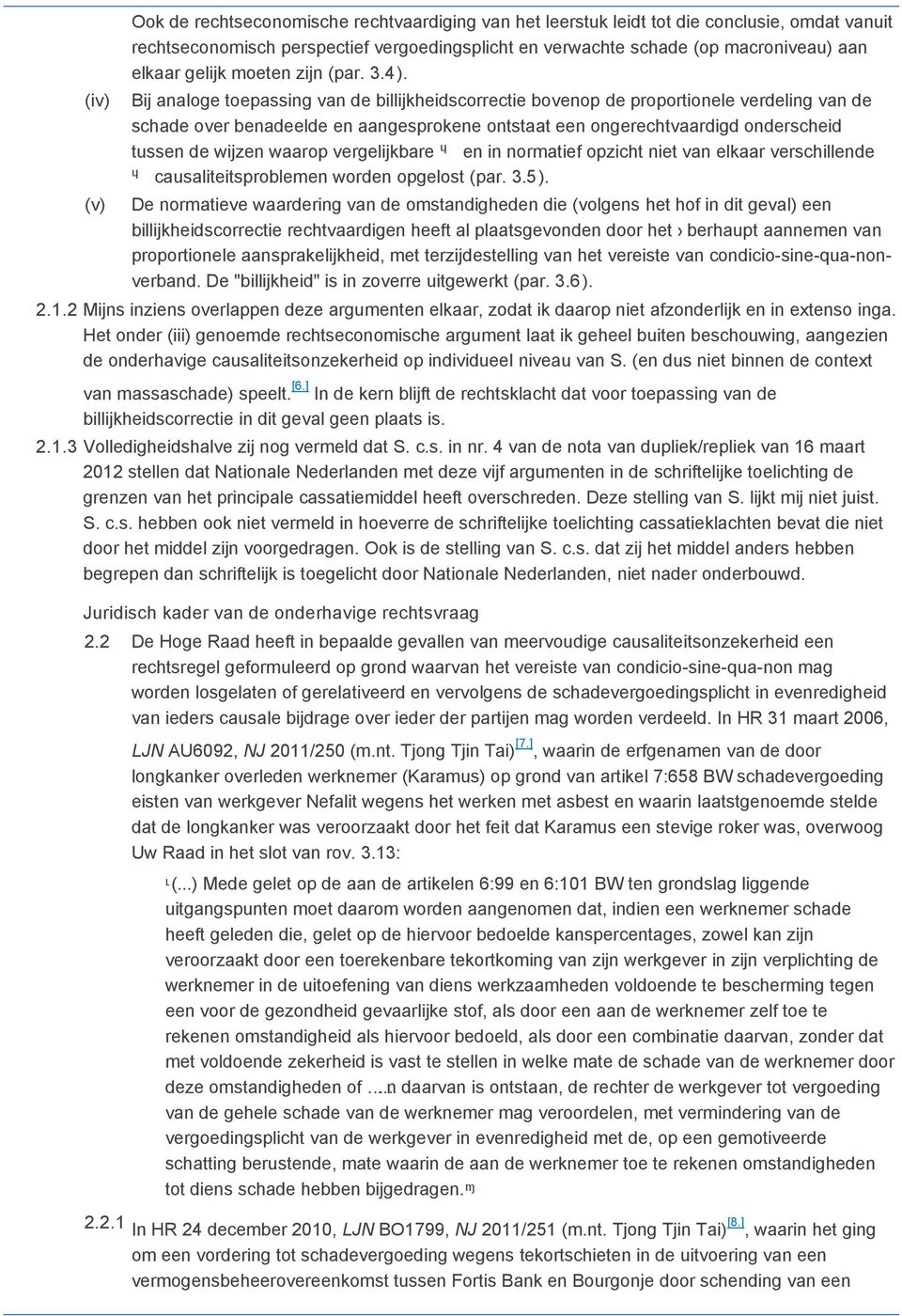 Bij analoge toepassing van de billijkheidscorrectie bovenop de proportionele verdeling van de schade over benadeelde en aangesprokene ontstaat een ongerechtvaardigd onderscheid tussen de wijzen