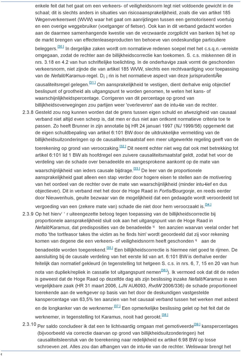 Ook kan in dit verband gedacht worden aan de daarmee samenhangende kwestie van de verzwaarde zorgplicht van banken bij het op de markt brengen van effectenleaseproducten ten behoeve van ondeskundige