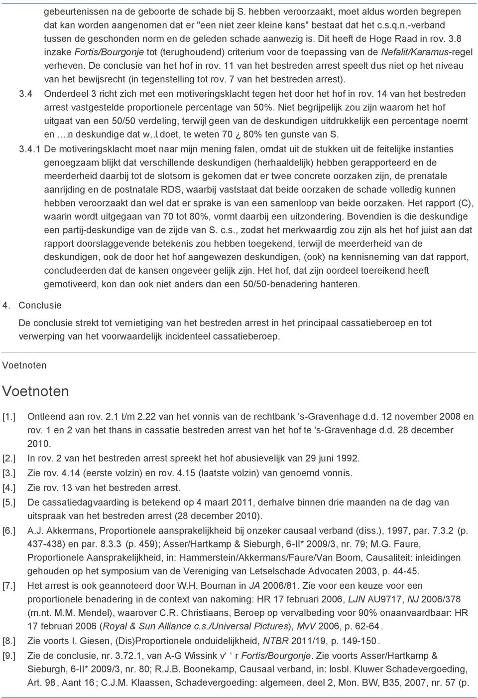 11 van het bestreden arrest speelt dus niet op het niveau van het bewijsrecht (in tegenstelling tot rov. 7 van het bestreden arrest). 3.