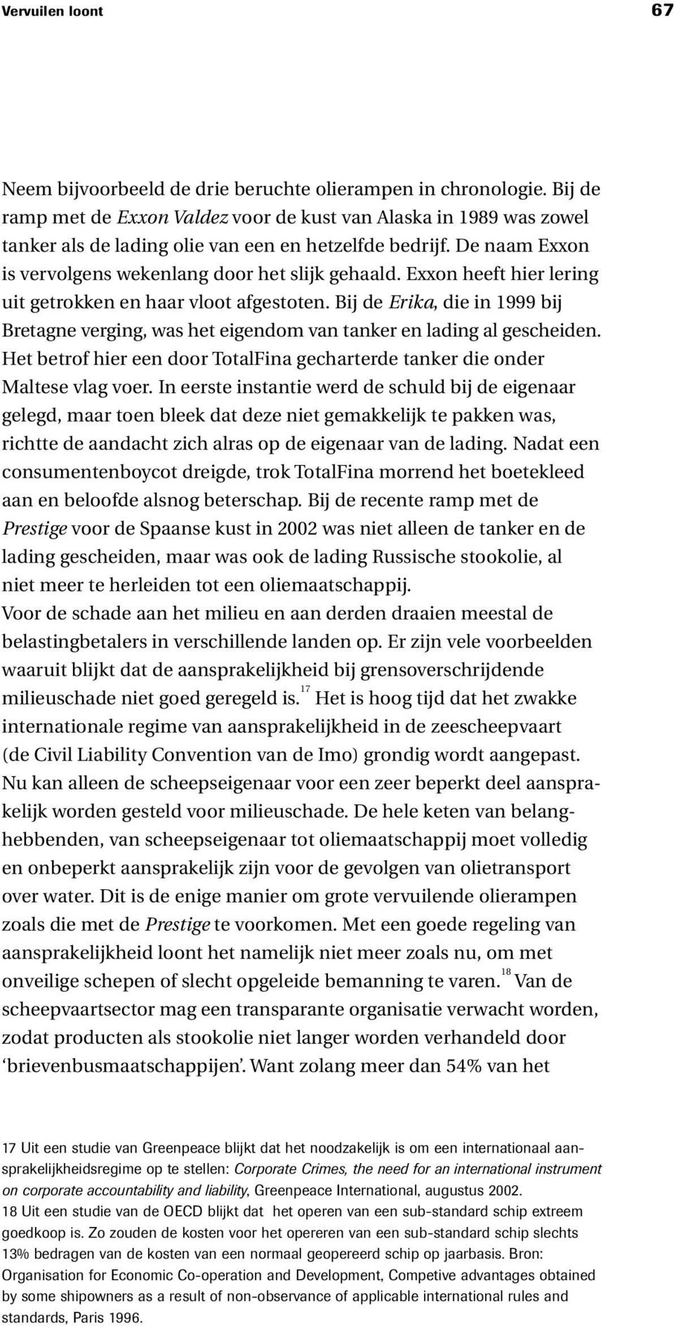 Exxon heeft hier lering uit getrokken en haar vloot afgestoten. Bij de Erika, die in 1999 bij Bretagne verging, was het eigendom van tanker en lading al gescheiden.