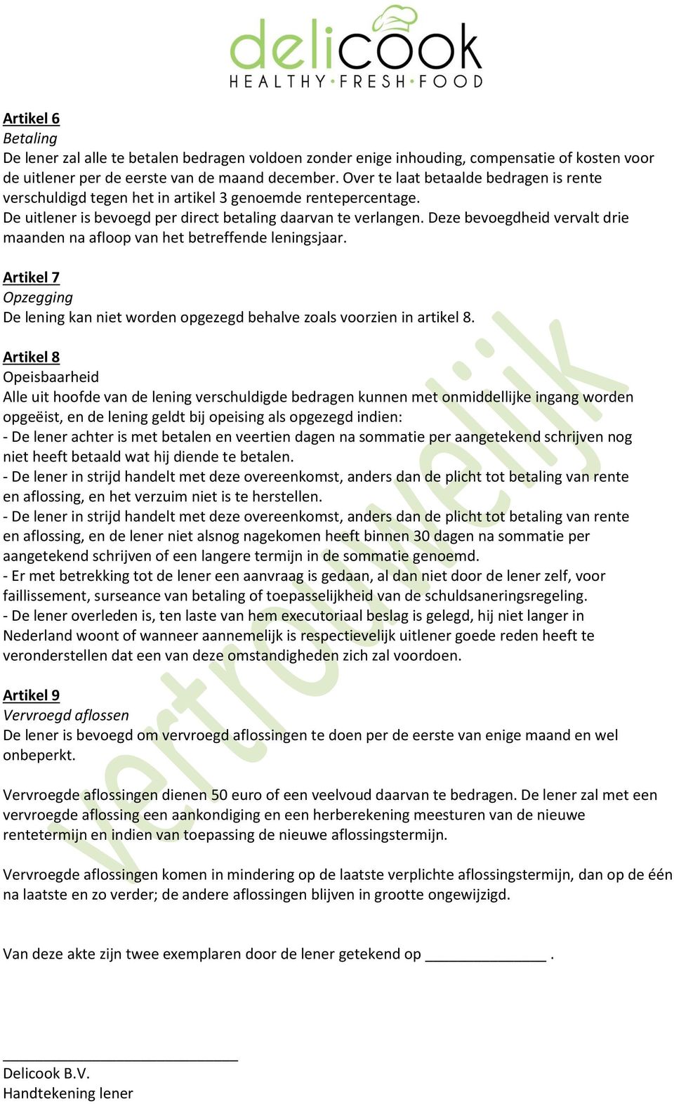 Deze bevoegdheid vervalt drie maanden na afloop van het betreffende leningsjaar. Artikel 7 Opzegging De lening kan niet worden opgezegd behalve zoals voorzien in artikel 8.