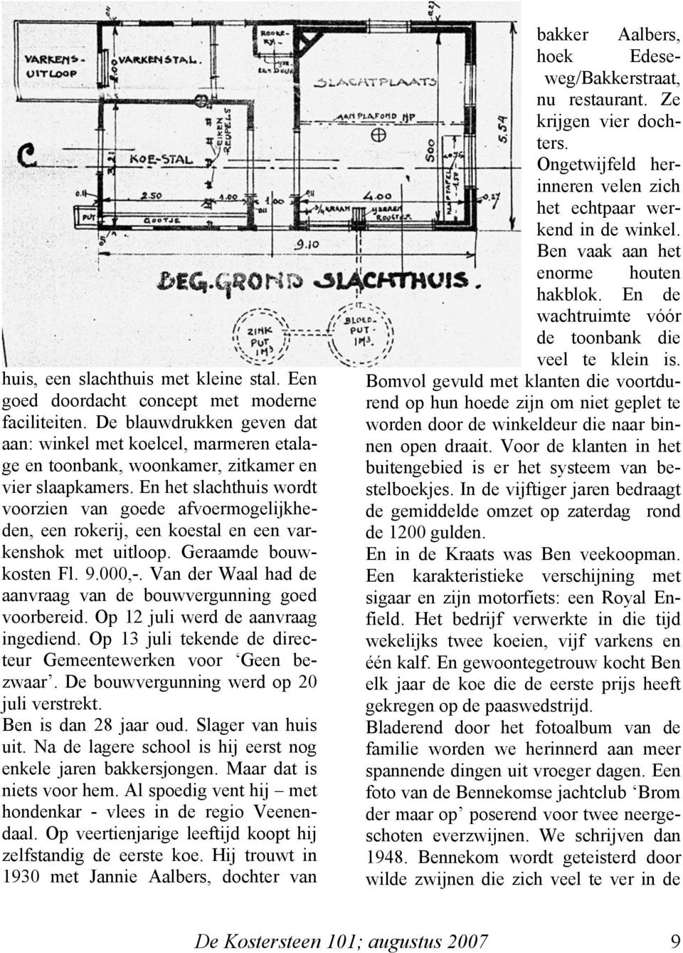 En het slachthuis wordt voorzien van goede afvoermogelijkheden, een rokerij, een koestal en een varkenshok met uitloop. Geraamde bouwkosten Fl. 9.000,-.