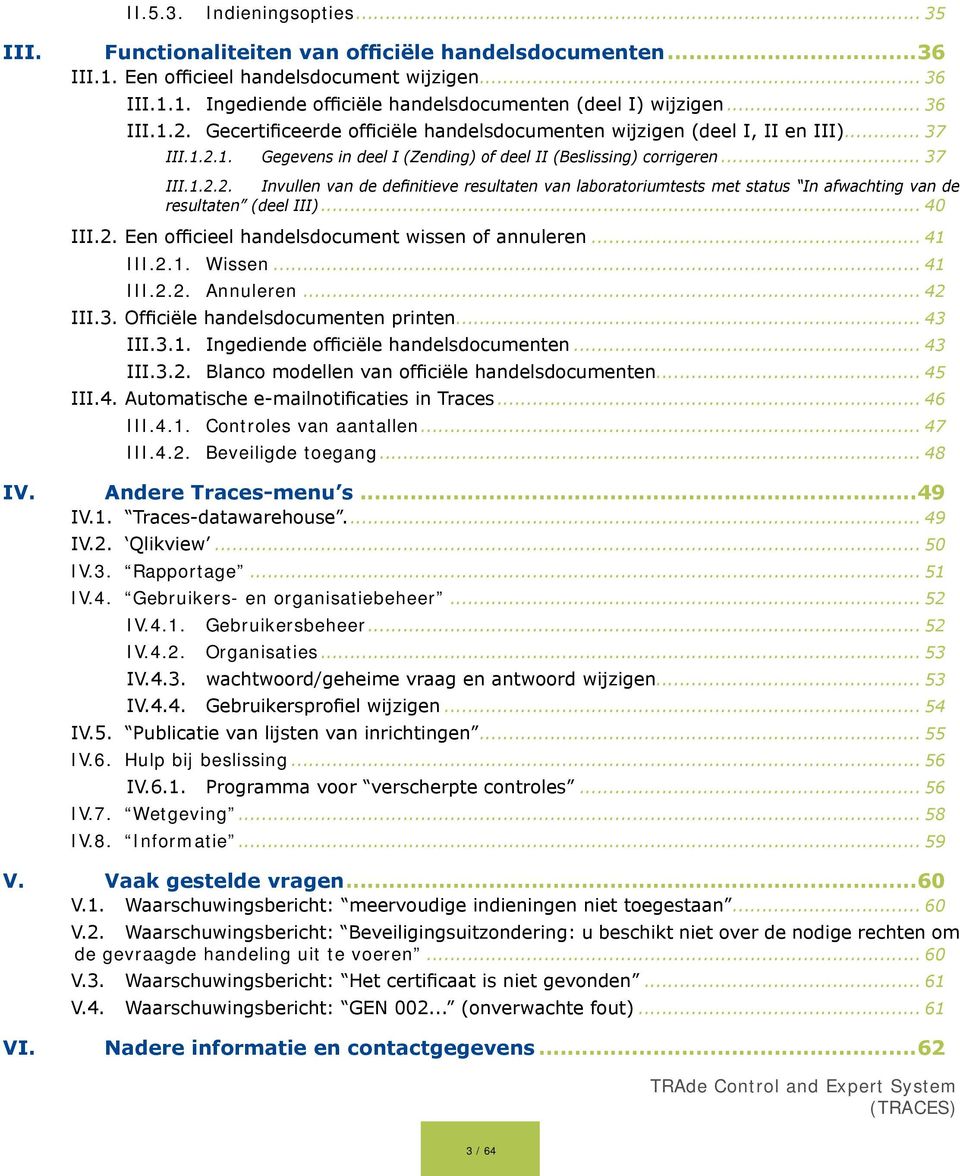 .. 40 III.2. Een officieel handelsdocument wissen of annuleren... 41 III.2.1. Wissen... 41 III.2.2. Annuleren... 42 III.3. Officiële handelsdocumenten printen... 43 III.3.1. Ingediende officiële handelsdocumenten.