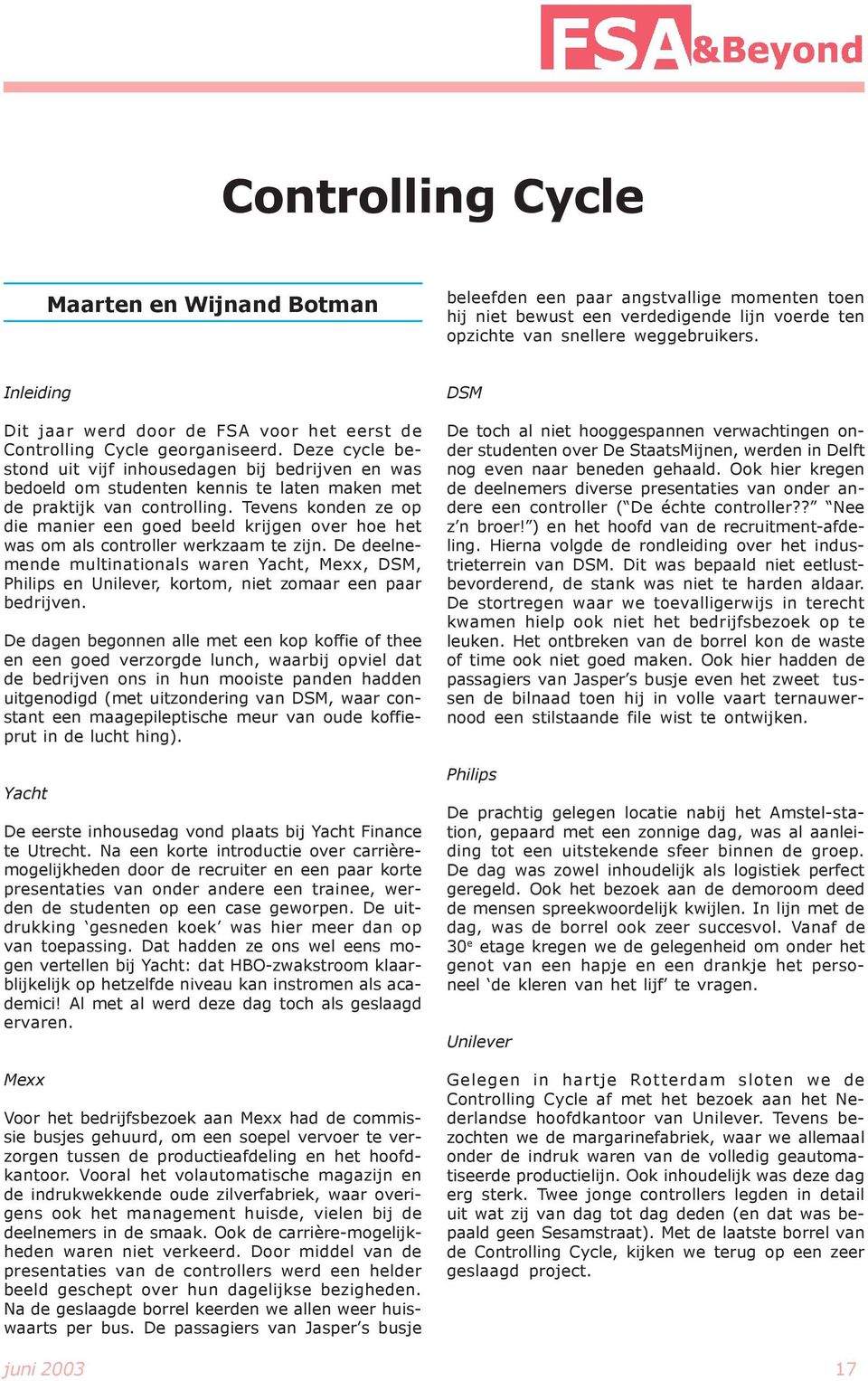 Deze cycle bestond uit vijf inhousedagen bij bedrijven en was bedoeld om studenten kennis te laten maken met de praktijk van controlling.