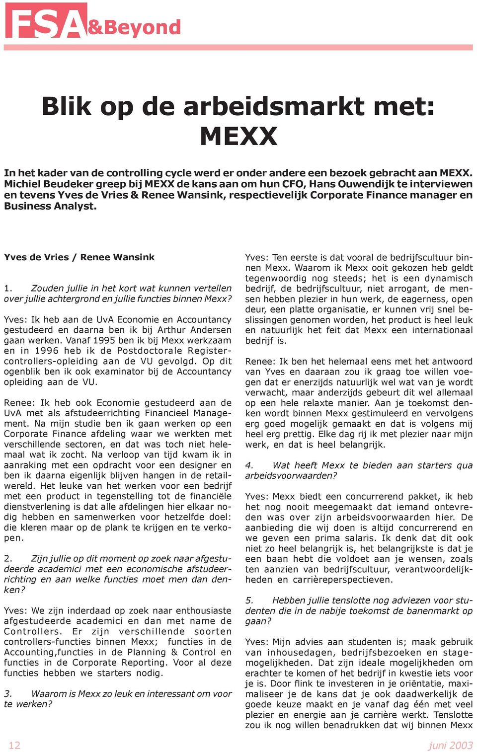 Yves de Vries / Renee Wansink 1. Zouden jullie in het kort wat kunnen vertellen over jullie achtergrond en jullie functies binnen Mexx?