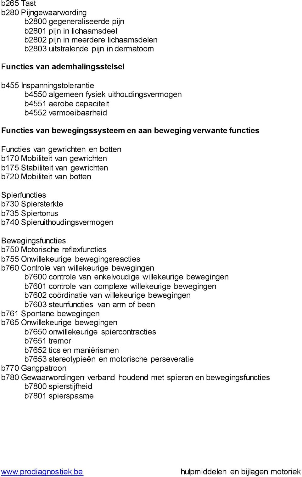 en botten b170 Mobiliteit van gewrichten b175 Stabiliteit van gewrichten b720 Mobiliteit van botten Spierfuncties b730 Spiersterkte b735 Spiertonus b740 Spieruithoudingsvermogen Bewegingsfuncties