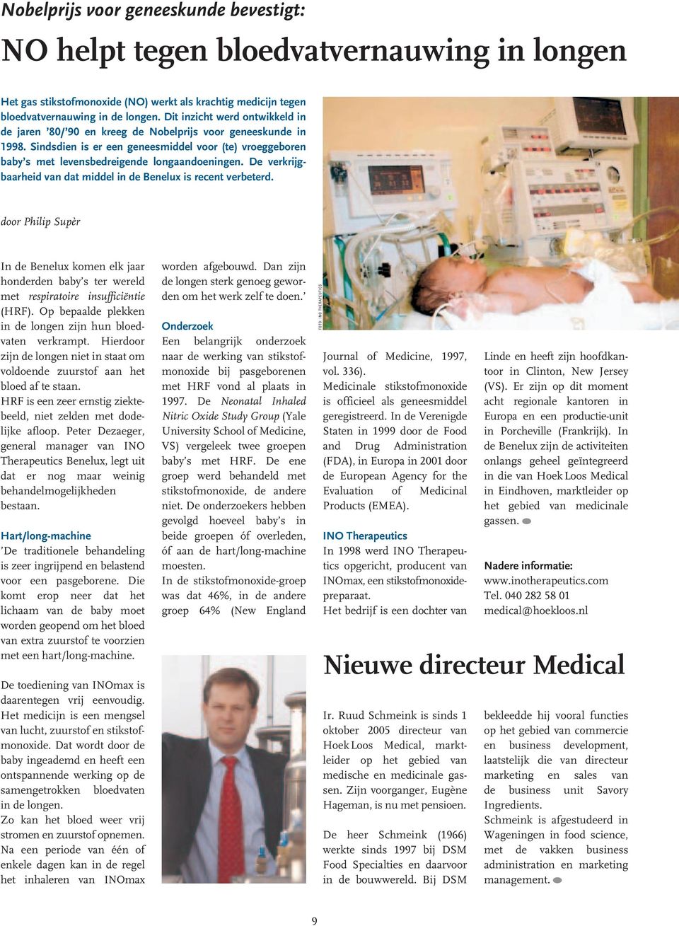 De verkrijgbaarheid van dat middel in de Benelux is recent verbeterd. door Philip Supèr In de Benelux komen elk jaar honderden baby s ter wereld met respiratoire insufficiëntie (HRF).