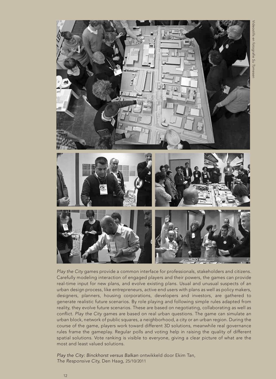 Usual and unusual suspects of an urban design process, like entrepreneurs, active end users with plans as well as policy makers, designers, planners, housing corporations, developers and investors,