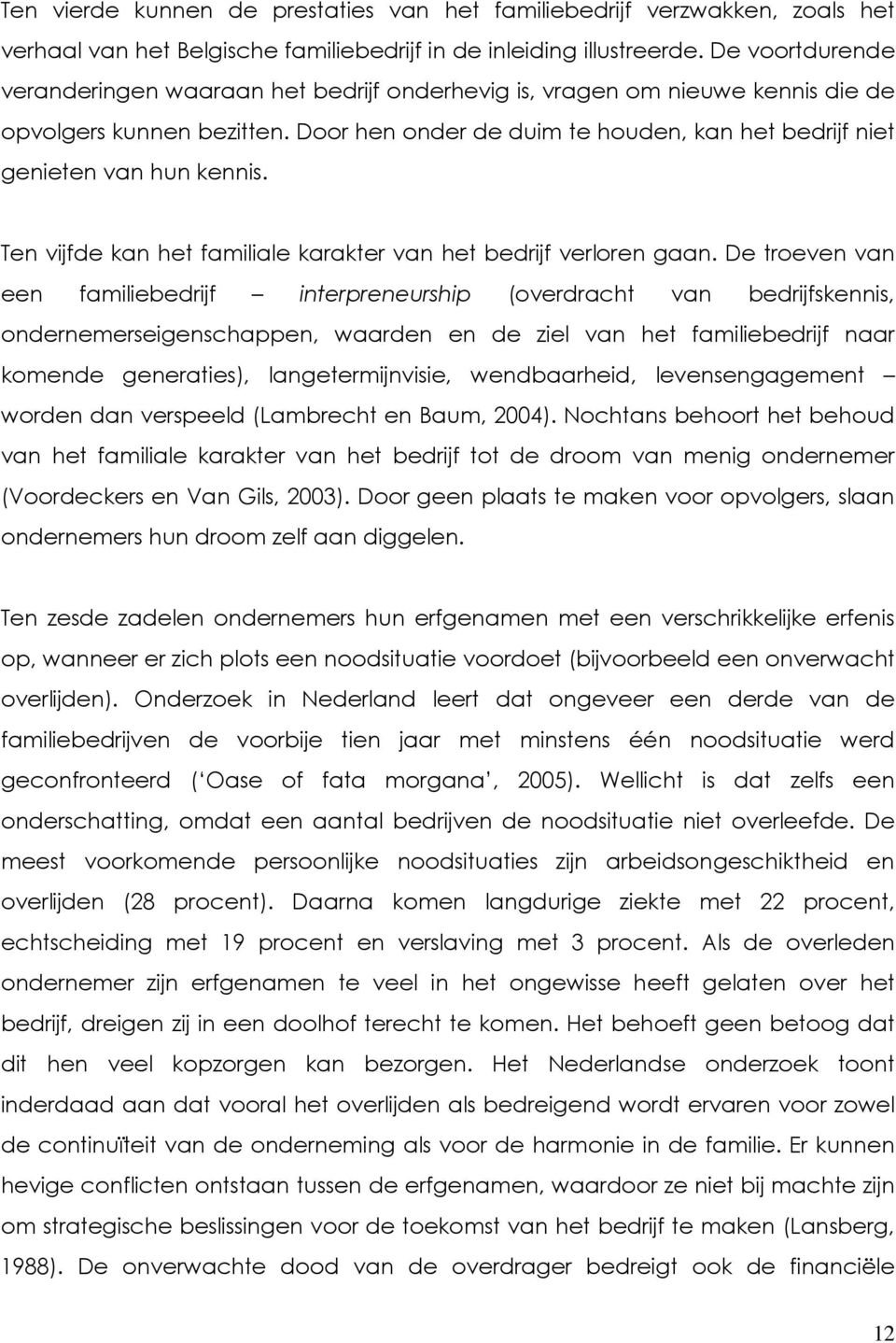 Door hen onder de duim te houden, kan het bedrijf niet genieten van hun kennis. Ten vijfde kan het familiale karakter van het bedrijf verloren gaan.