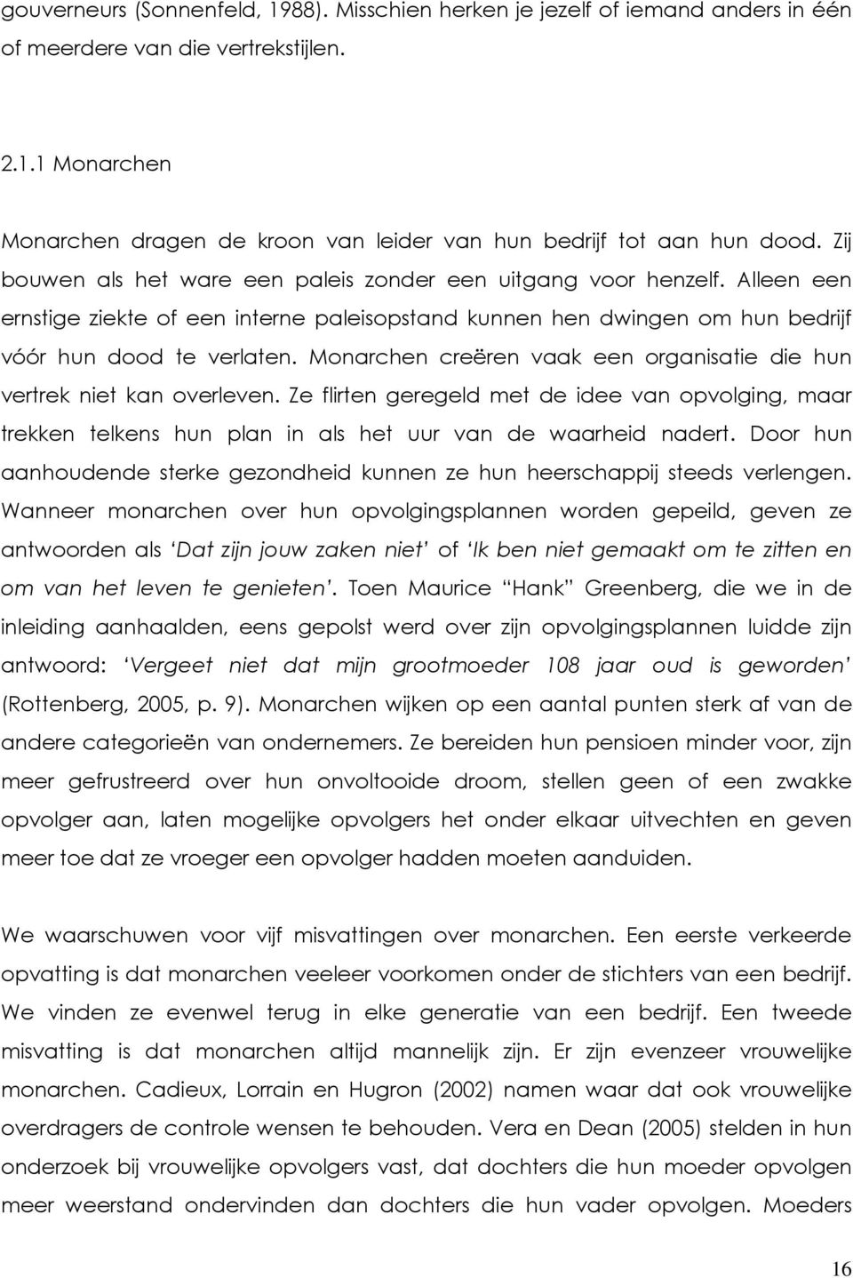 Monarchen creëren vaak een organisatie die hun vertrek niet kan overleven. Ze flirten geregeld met de idee van opvolging, maar trekken telkens hun plan in als het uur van de waarheid nadert.