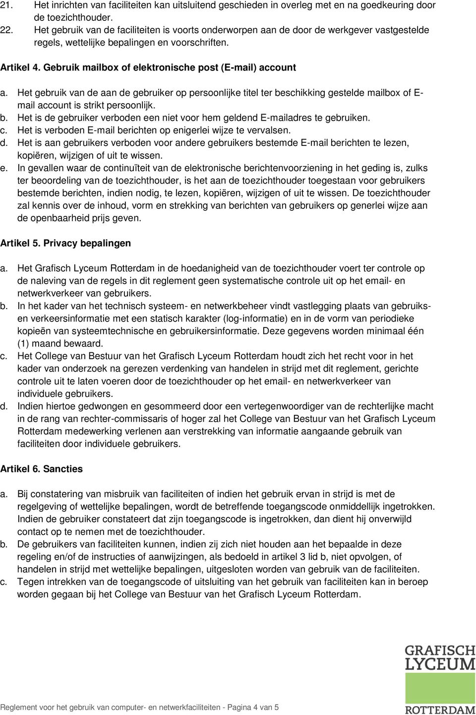 Gebruik mailbox of elektronische post (E-mail) account a. Het gebruik van de aan de gebruiker op persoonlijke titel ter be