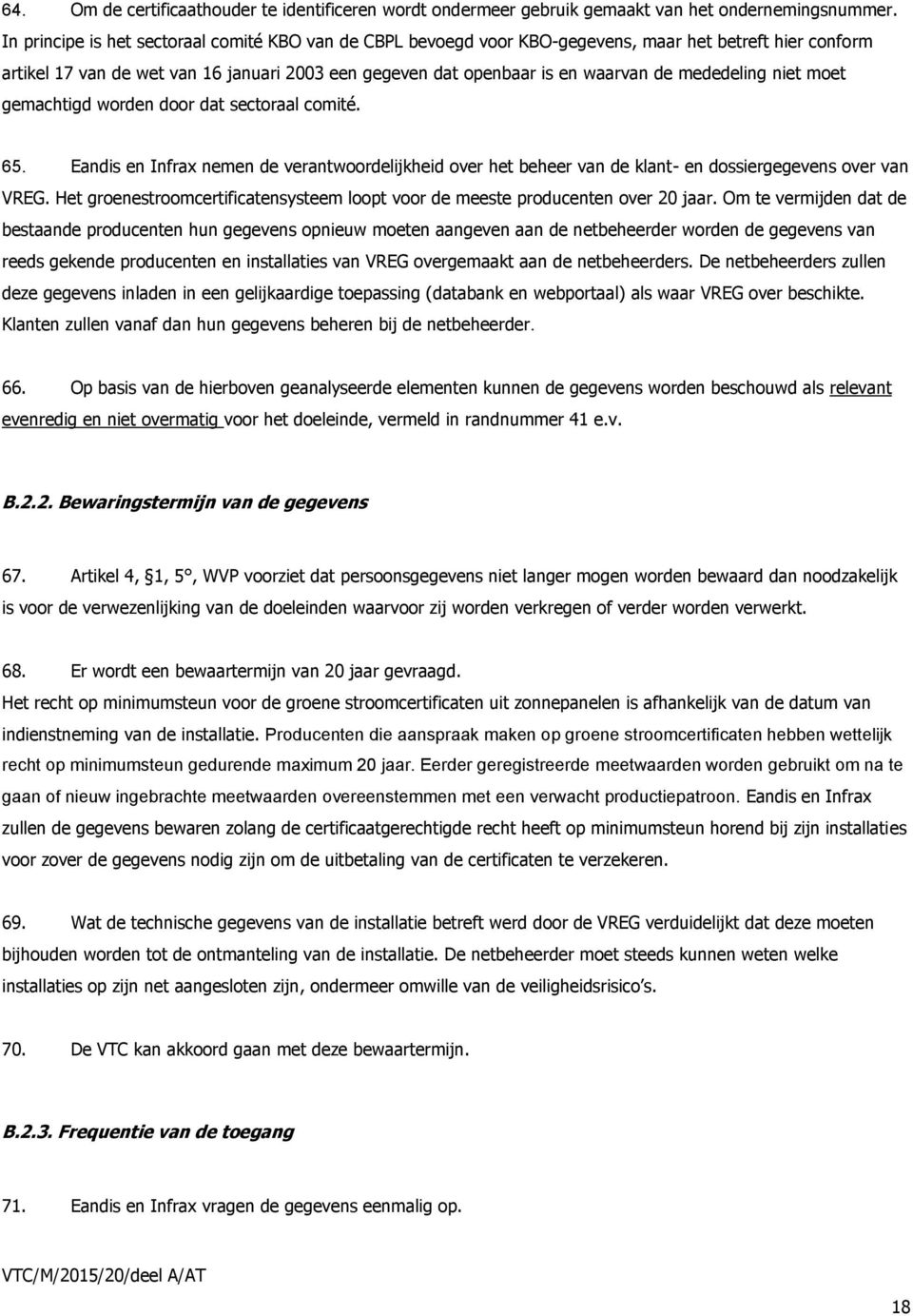 mededeling niet moet gemachtigd worden door dat sectoraal comité. 65. Eandis en Infrax nemen de verantwoordelijkheid over het beheer van de klant- en dossiergegevens over van VREG.