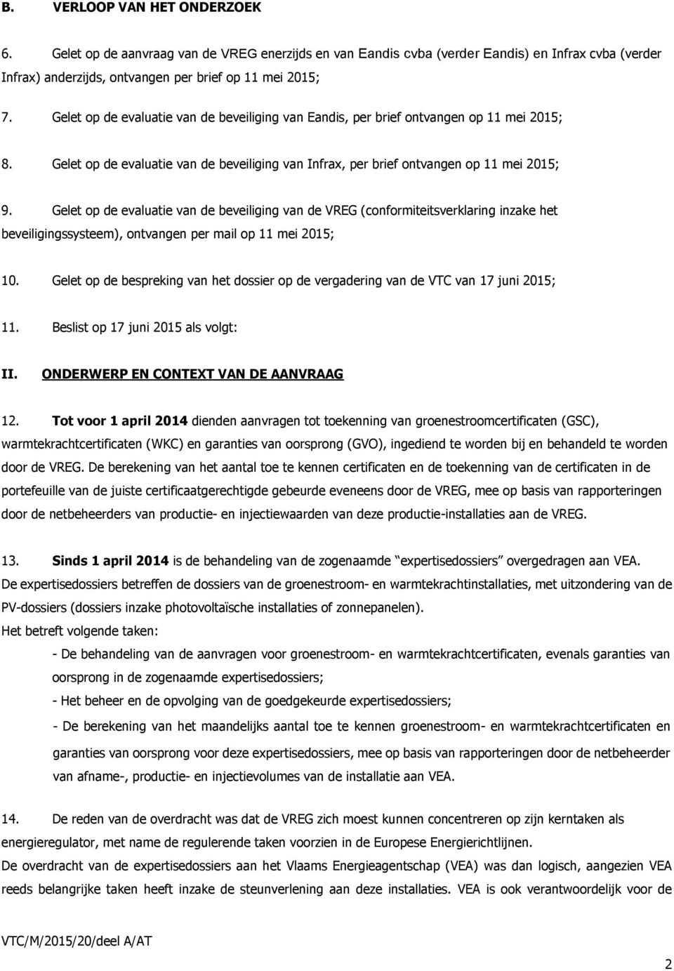 Gelet op de evaluatie van de beveiliging van de VREG (conformiteitsverklaring inzake het beveiligingssysteem), ontvangen per mail op 11 mei 2015; 10.