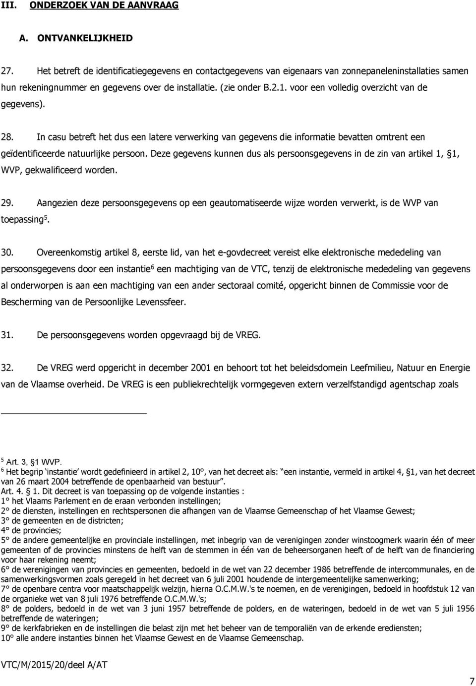 voor een volledig overzicht van de gegevens). 28. In casu betreft het dus een latere verwerking van gegevens die informatie bevatten omtrent een geïdentificeerde natuurlijke persoon.