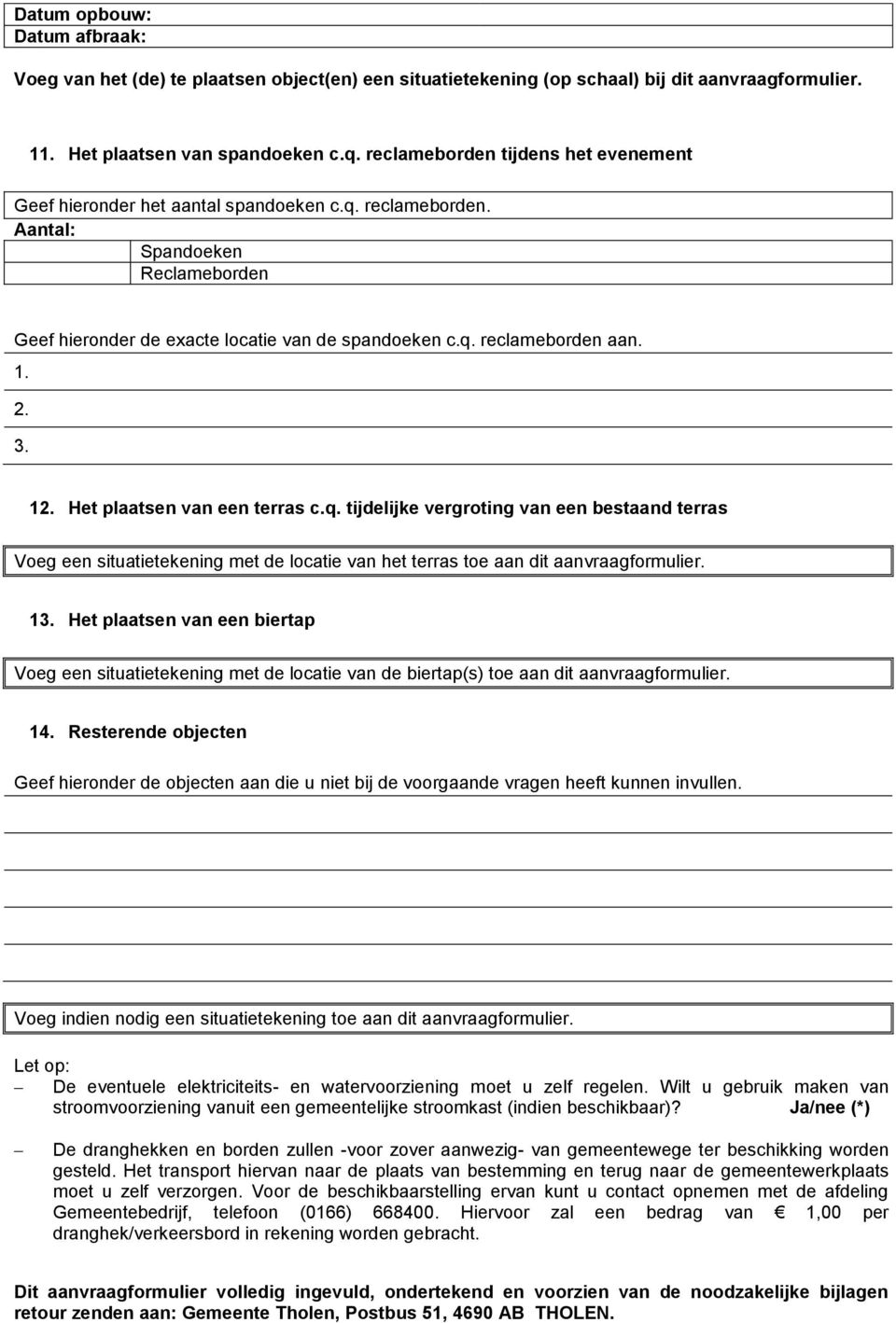 3. 12. Het plaatsen van een terras c.q. tijdelijke vergroting van een bestaand terras Voeg een situatietekening met de locatie van het terras toe aan dit aanvraagformulier. 13.