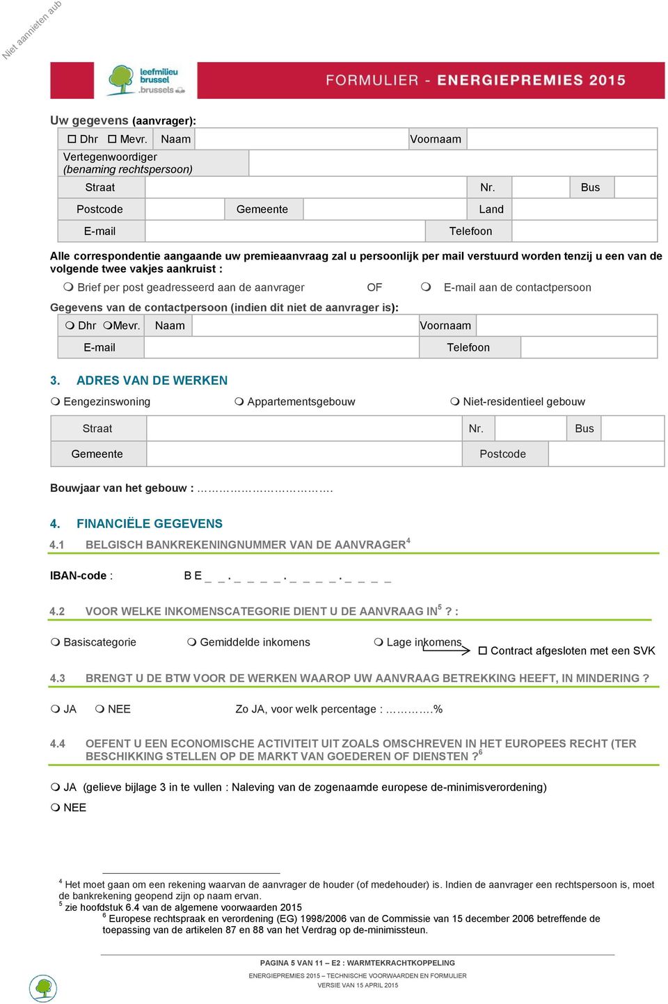 post geadresseerd aan de aanvrager OF E-mail aan de contactpersoon Gegevens van de contactpersoon (indien dit niet de aanvrager is): Dhr Mevr. Naam Voornaam E-mail Telefoon 3.