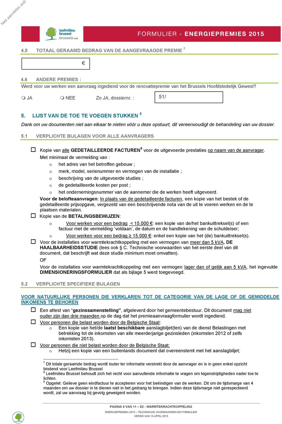 Met minimaal de vermelding van : o het adres van het betroffen gebouw ; o merk, model, serienummer en vermogen van de installatie ; o beschrijving van de uitgevoerde studies ; o de gedetailleerde