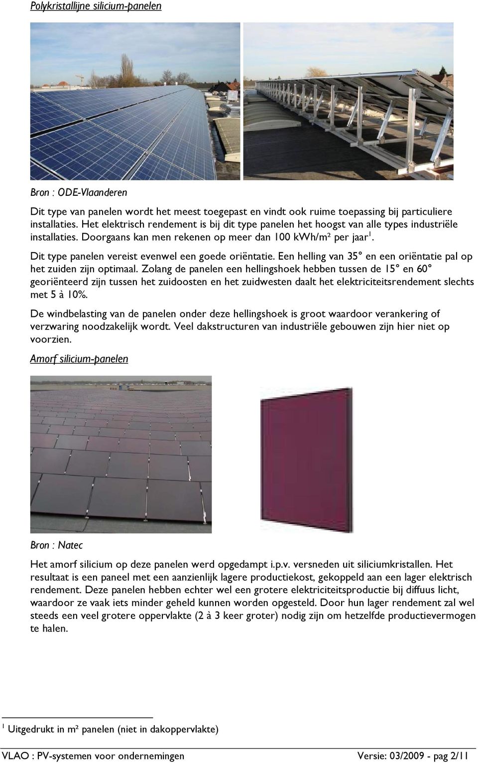 Dit type panelen vereist evenwel een goede oriëntatie. Een helling van 35 en een oriëntatie pal op het zuiden zijn optimaal.