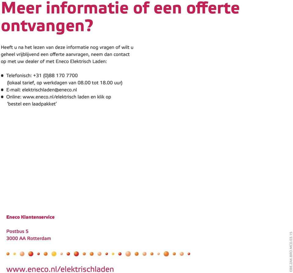 met uw dealer of met Eneco Elektrisch Laden: Telefonisch: +31 (0)88 170 7700 (lokaal tarief, op werkdagen van 08.00 tot 18.