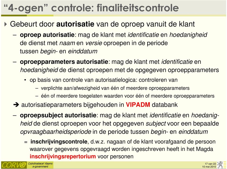 autorisatielogica: controleren van verplichte aan/afwezigheid van één of meerdere oproepparameters één of meerdere toegelaten waarden voor één of meerdere oproepparameters autorisatieparameters