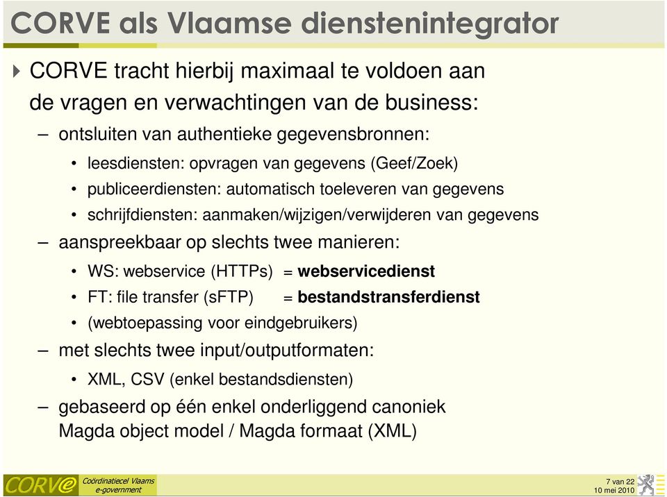 aanspreekbaar op slechts twee manieren: WS: webservice (HTTPs) = webservicedienst FT: file transfer (sftp) (webtoepassing voor eindgebruikers) met slechts twee