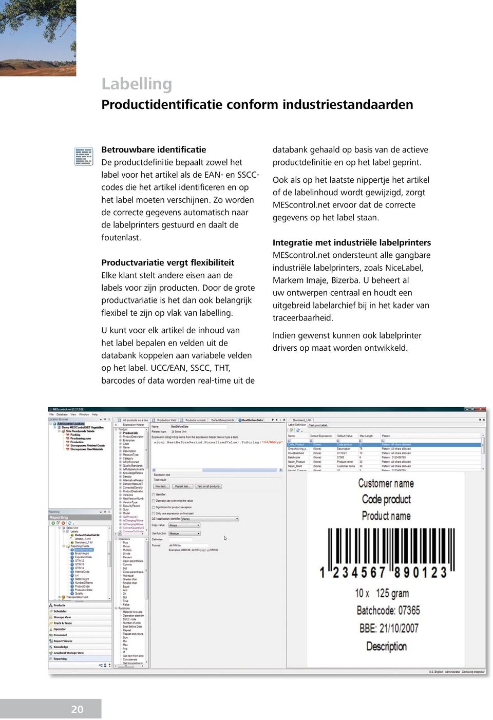 Productvariatie vergt flexibiliteit Elke klant stelt andere eisen aan de labels voor zijn producten. Door de grote productvariatie is het dan ook belangrijk flexibel te zijn op vlak van labelling.