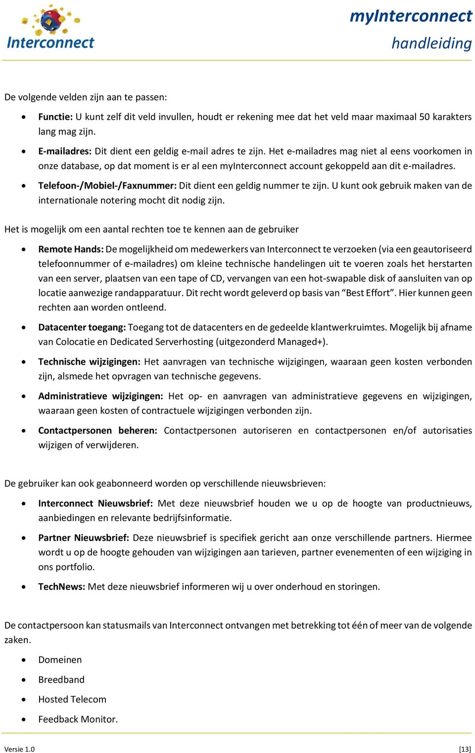 Telefoon-/Mobiel-/Faxnummer: Dit dient een geldig nummer te zijn. U kunt ook gebruik maken van de internationale notering mocht dit nodig zijn.