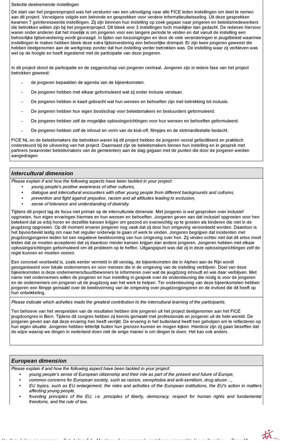 Zij zijn binnnen hun instelling op zoek gegaan naar jongeren en beleidsmedewerkers die betrokken wilden zijn bij het jongerenproject. Dit bleek voor 3 instellingen toch moeilijker dan gedacht.