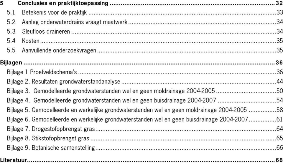 Gemodelleerde grondwaterstanden wel en geen moldrainage 2-25...5 Bijlage. Gemodelleerde grondwaterstanden wel en geen buisdrainage 2-27...5 Bijlage 5.