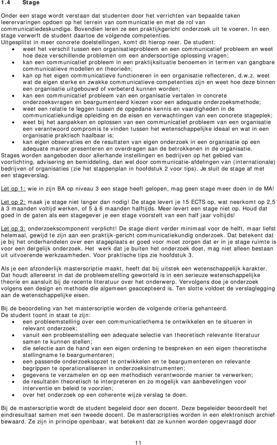 De student: weet het verschil tussen een organisatieprobleem en een communicatief probleem en weet hoe deze verschillende problemen om een andersoortige oplossing vragen; kan een communicatief