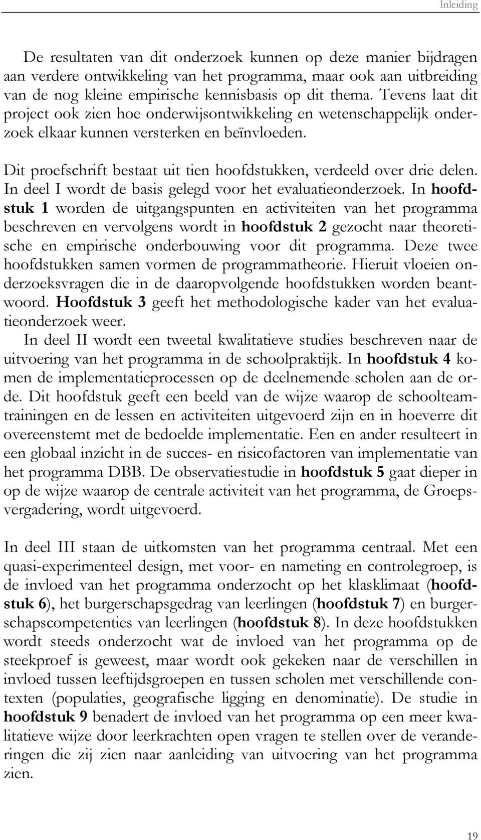 Dit proefschrift bestaat uit tien hoofdstukken, verdeeld over drie delen. In deel I wordt de basis gelegd voor het evaluatieonderzoek.