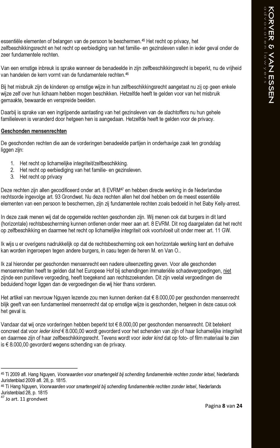 Van een ernstige inbreuk is sprake wanneer de benadeelde in zijn zelfbeschikkingsrecht is beperkt, nu de vrijheid van handelen de kern vormt van de fundamentele rechten.