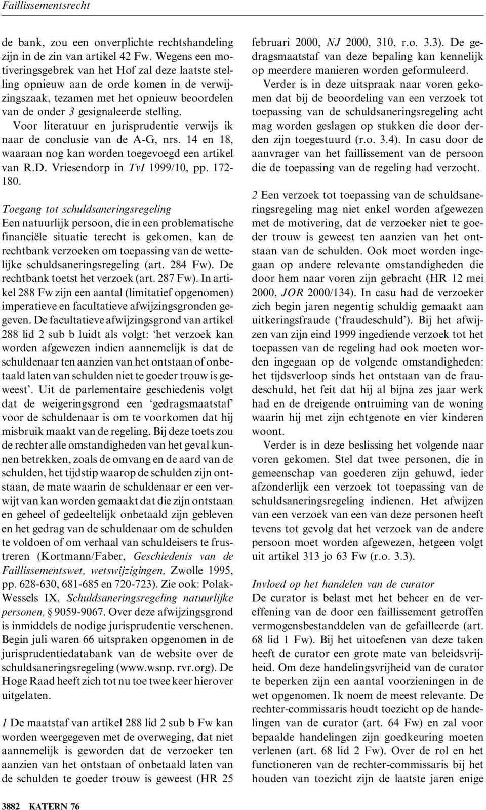 Voor literatuur en jurisprudentie verwijs ik naar de conclusie van de A-G, nrs. 14 en 18, waaraan nog kan worden toegevoegd een artikel van R.D. Vriesendorp in TvI 1999/10, pp. 172-180.