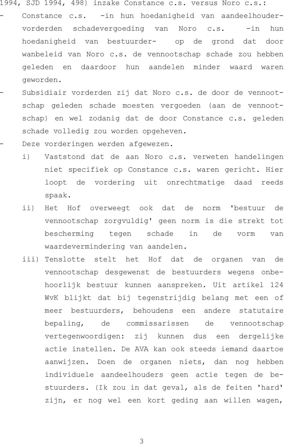 s. geleden schade volledig zou worden opgeheven. - Deze vorderingen werden afgewezen. i) Vaststond dat de aan Noro c.s. verweten handelingen niet specifiek op Constance c.s. waren gericht.