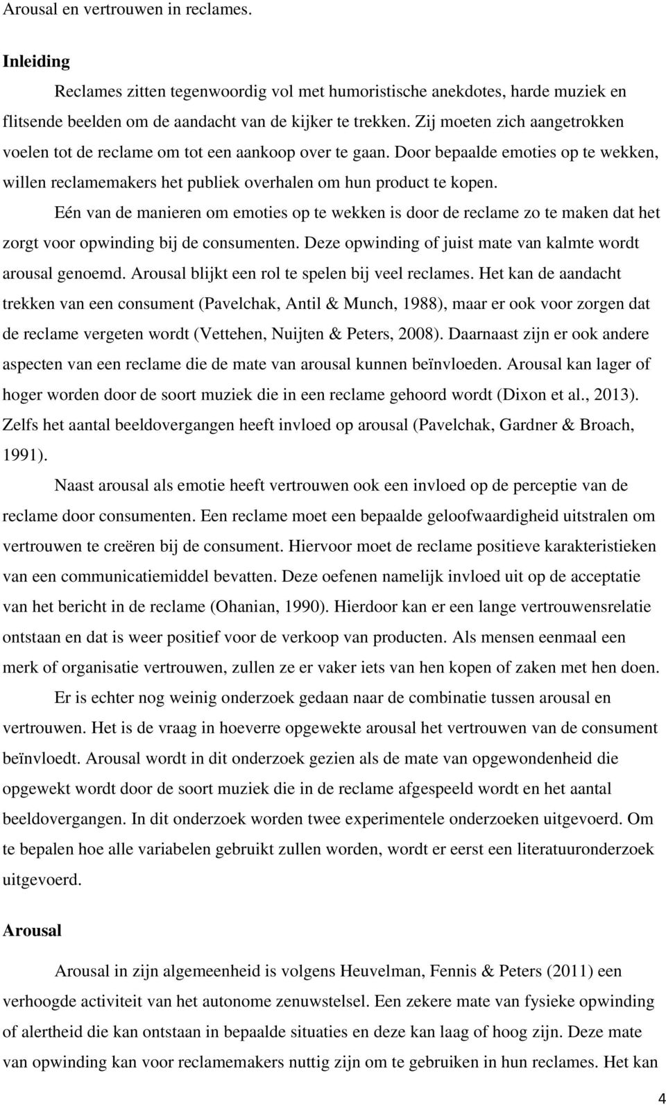 Eén van de manieren om emoties op te wekken is door de reclame zo te maken dat het zorgt voor opwinding bij de consumenten. Deze opwinding of juist mate van kalmte wordt arousal genoemd.