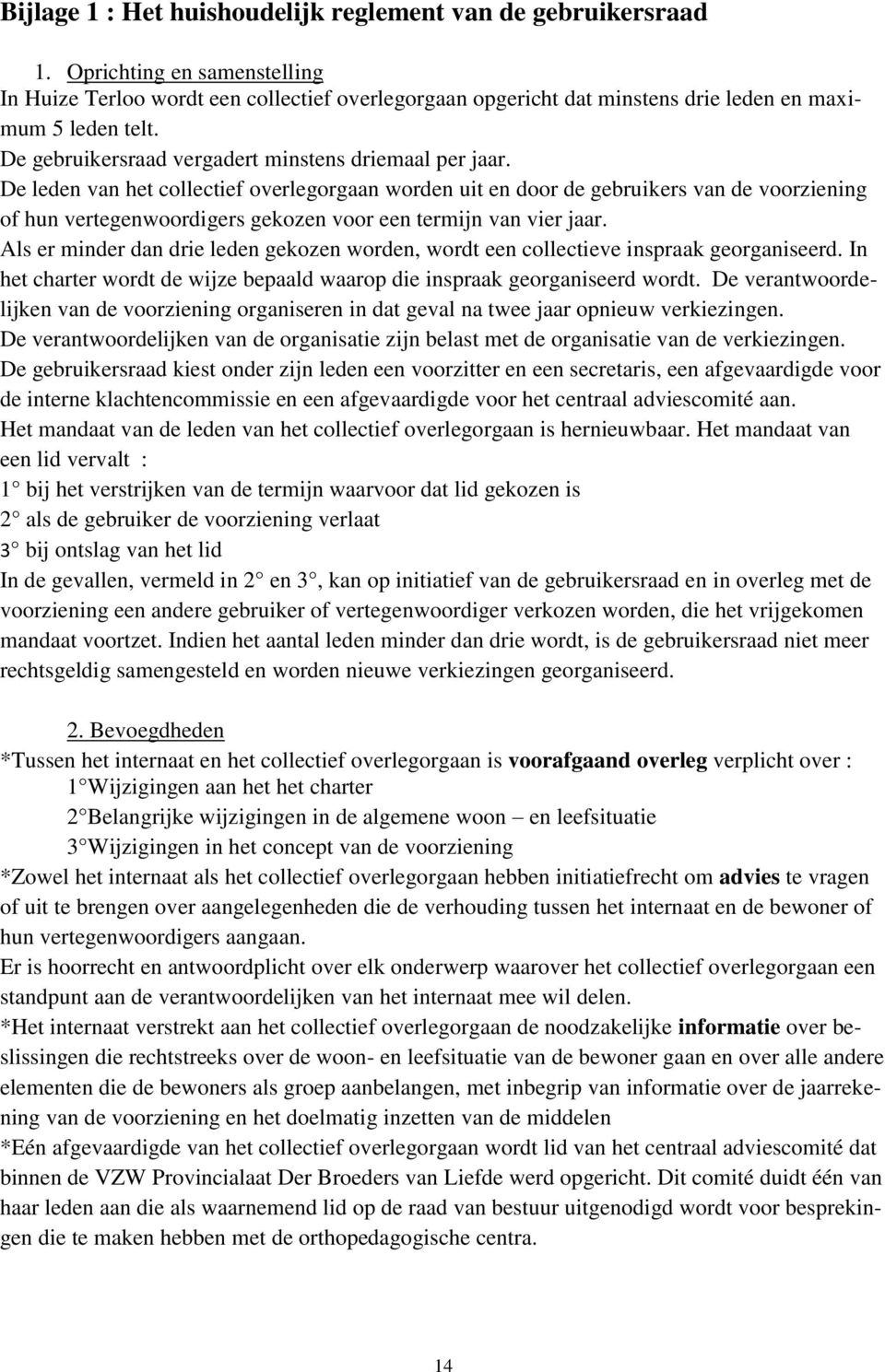 De leden van het collectief overlegorgaan worden uit en door de gebruikers van de voorziening of hun vertegenwoordigers gekozen voor een termijn van vier jaar.