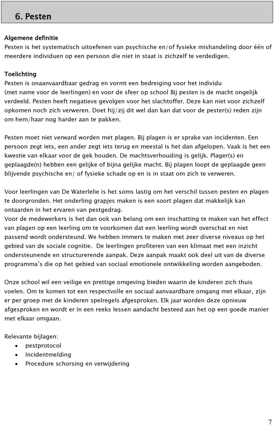 Pesten heeft negatieve gevolgen voor het slachtoffer. Deze kan niet voor zichzelf opkomen noch zich verweren.