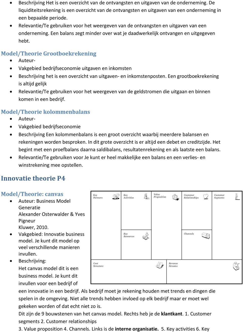 Relevantie/Te gebruiken voor het weergeven van de ontvangsten en uitgaven van een onderneming. Een balans zegt minder over wat je daadwerkelijk ontvangen en uitgegeven hebt.