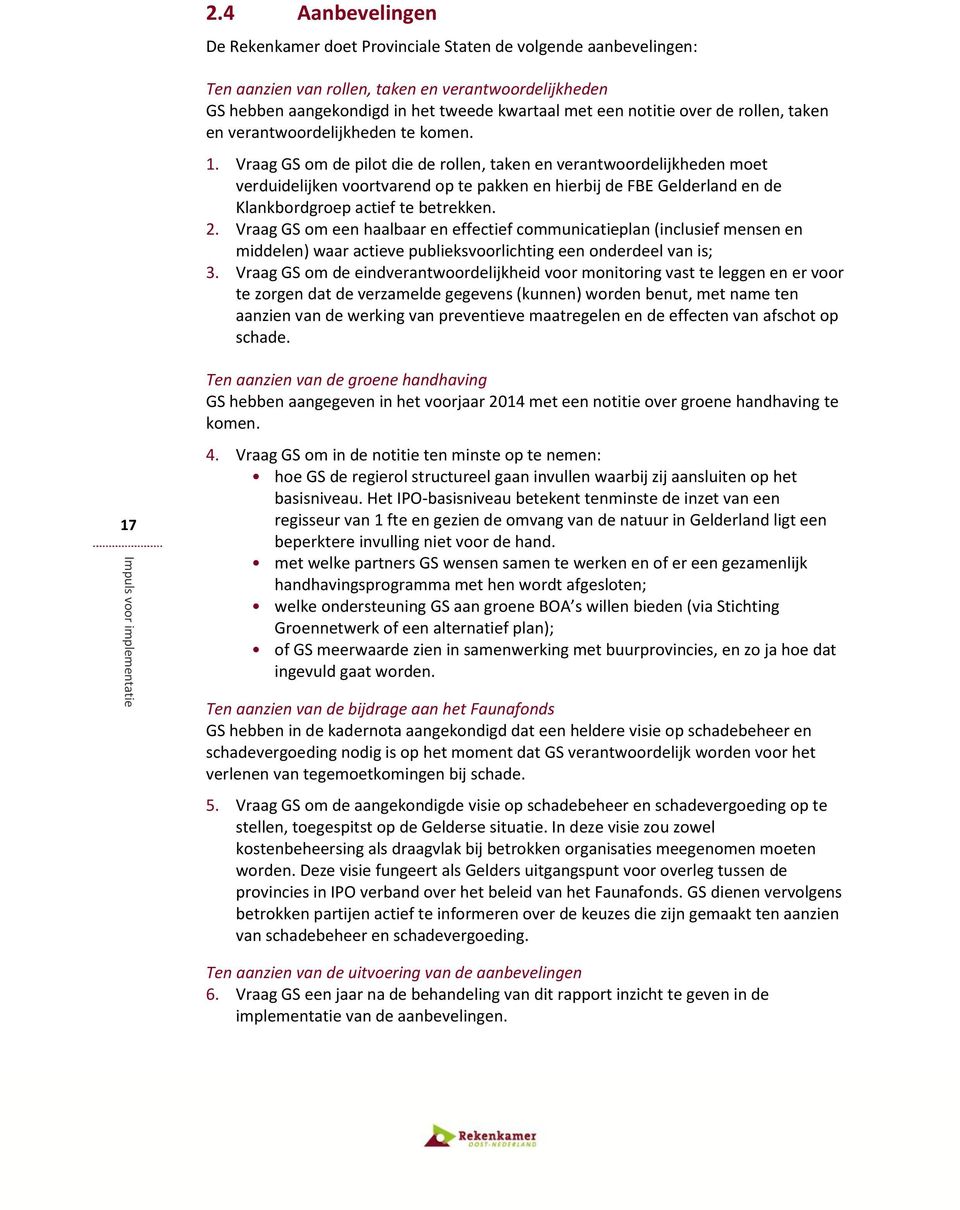 Vraag GS om de pilot die de rollen, taken en verantwoordelijkheden moet verduidelijken voortvarend op te pakken en hierbij de FBE Gelderland en de Klankbordgroep actief te betrekken. 2.