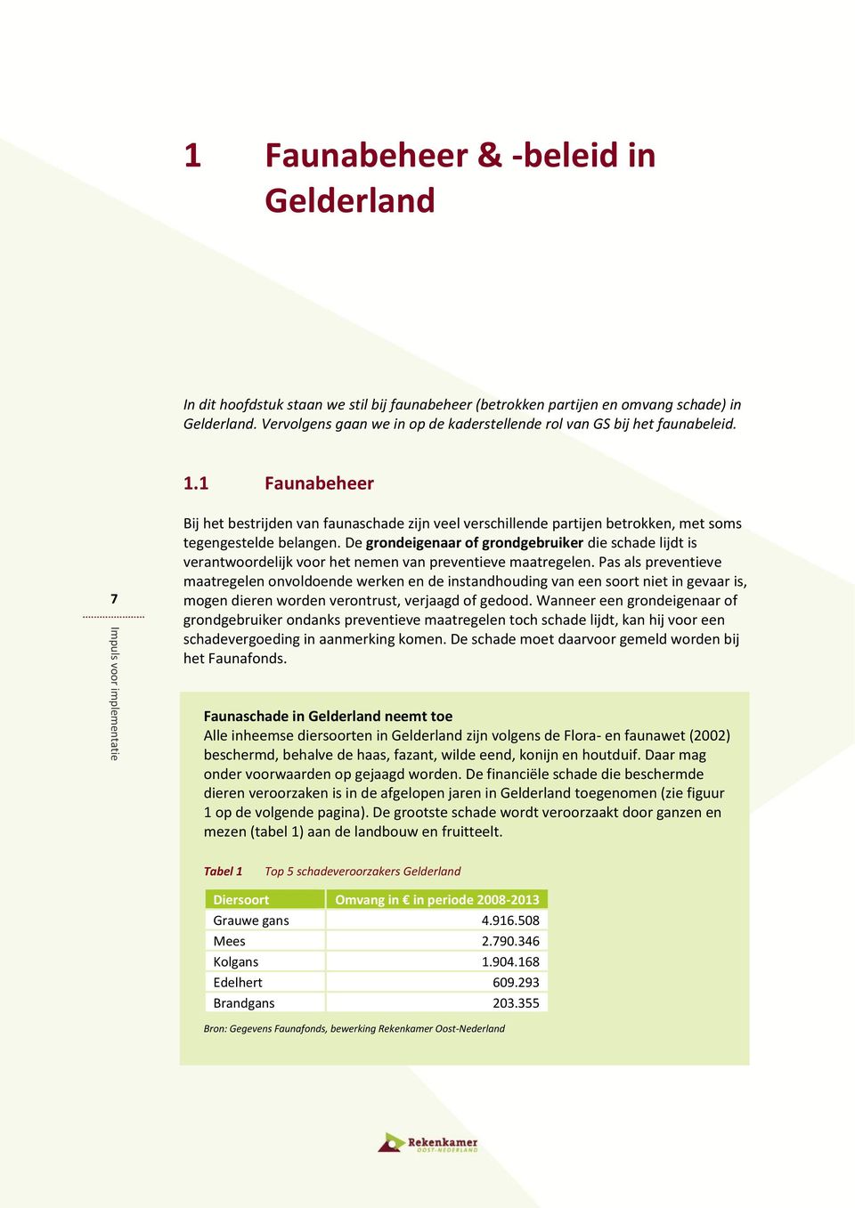 1 Faunabeheer 7 Bij het bestrijden van faunaschade zijn veel verschillende partijen betrokken, met soms tegengestelde belangen.